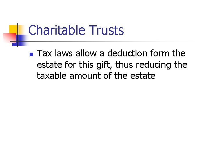 Charitable Trusts n Tax laws allow a deduction form the estate for this gift,