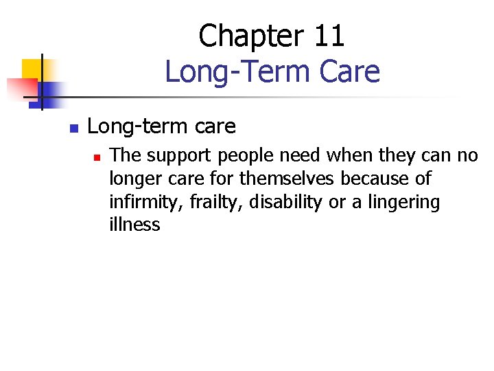 Chapter 11 Long-Term Care n Long-term care n The support people need when they