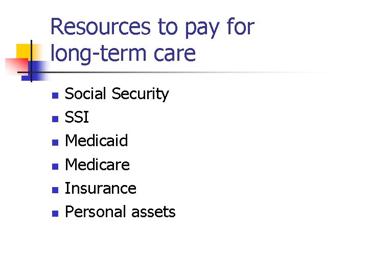 Resources to pay for long-term care n n n Social Security SSI Medicaid Medicare