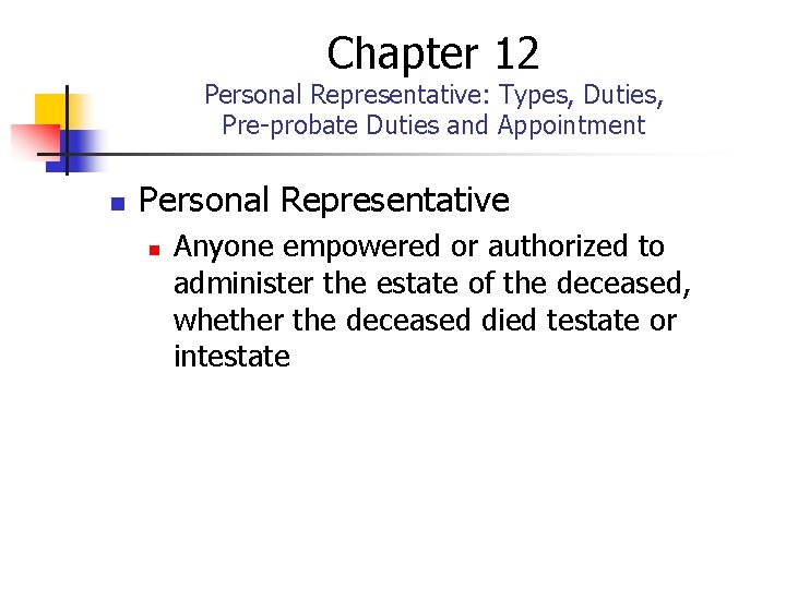 Chapter 12 Personal Representative: Types, Duties, Pre-probate Duties and Appointment n Personal Representative n