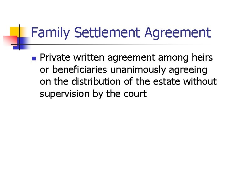Family Settlement Agreement n Private written agreement among heirs or beneficiaries unanimously agreeing on