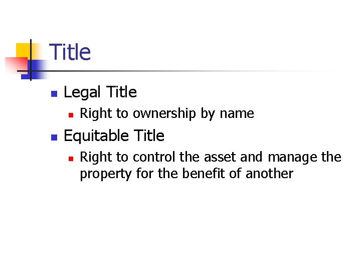 Title n Legal Title n n Right to ownership by name Equitable Title n