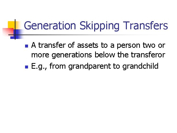 Generation Skipping Transfers n n A transfer of assets to a person two or