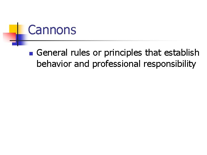 Cannons n General rules or principles that establish behavior and professional responsibility 