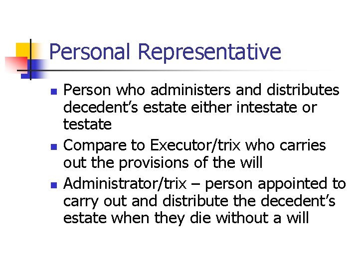 Personal Representative n n n Person who administers and distributes decedent’s estate either intestate