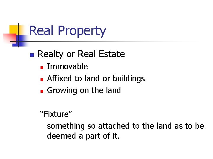 Real Property n Realty or Real Estate n n n Immovable Affixed to land