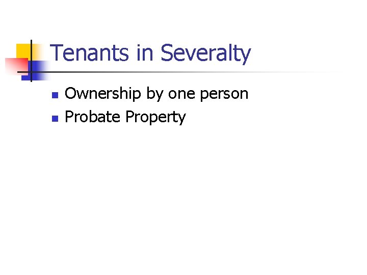 Tenants in Severalty n n Ownership by one person Probate Property 