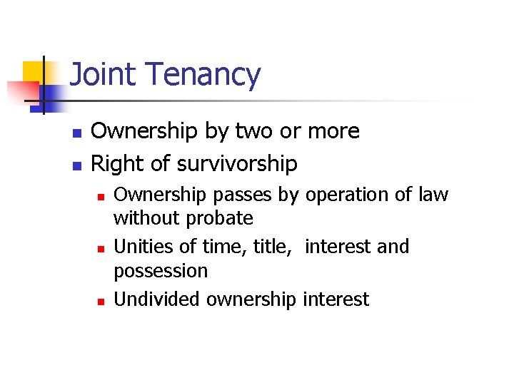 Joint Tenancy n n Ownership by two or more Right of survivorship n n