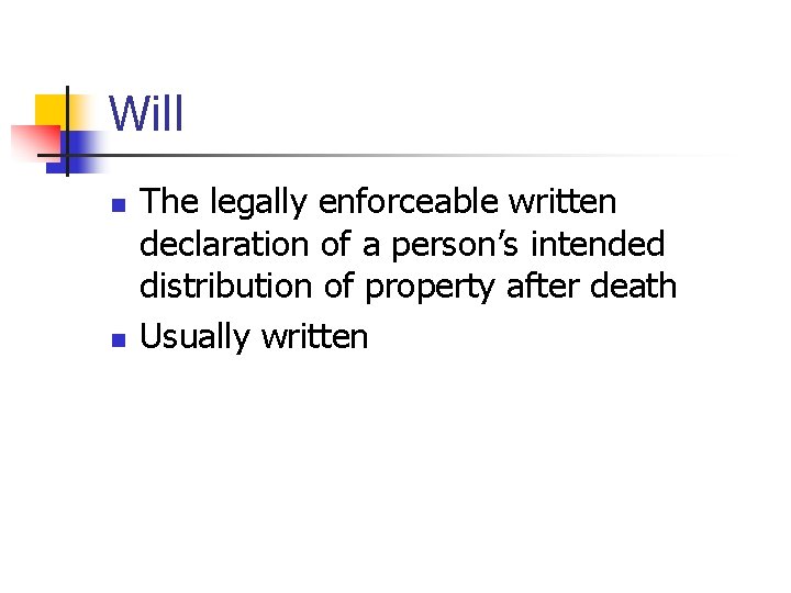 Will n n The legally enforceable written declaration of a person’s intended distribution of