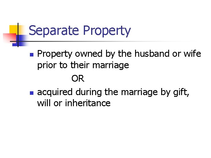 Separate Property n n Property owned by the husband or wife prior to their