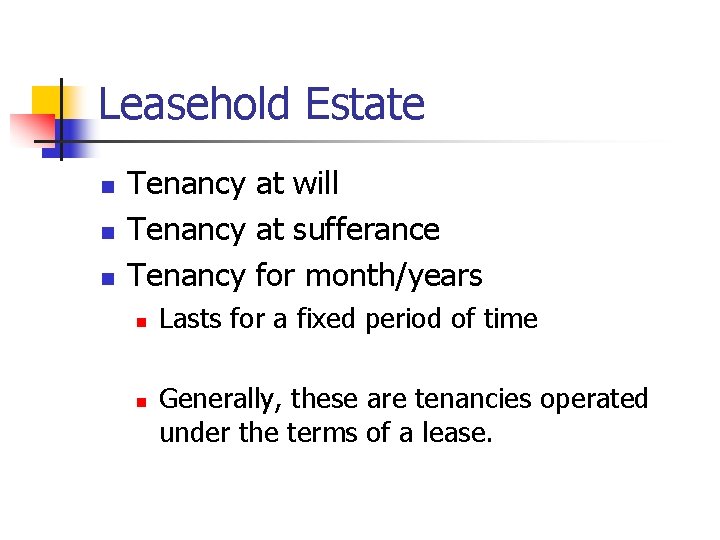Leasehold Estate n n n Tenancy at will Tenancy at sufferance Tenancy for month/years