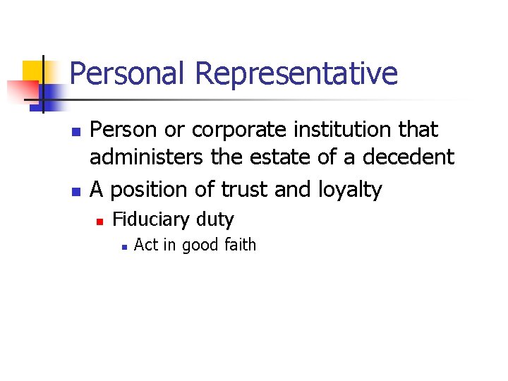 Personal Representative n n Person or corporate institution that administers the estate of a