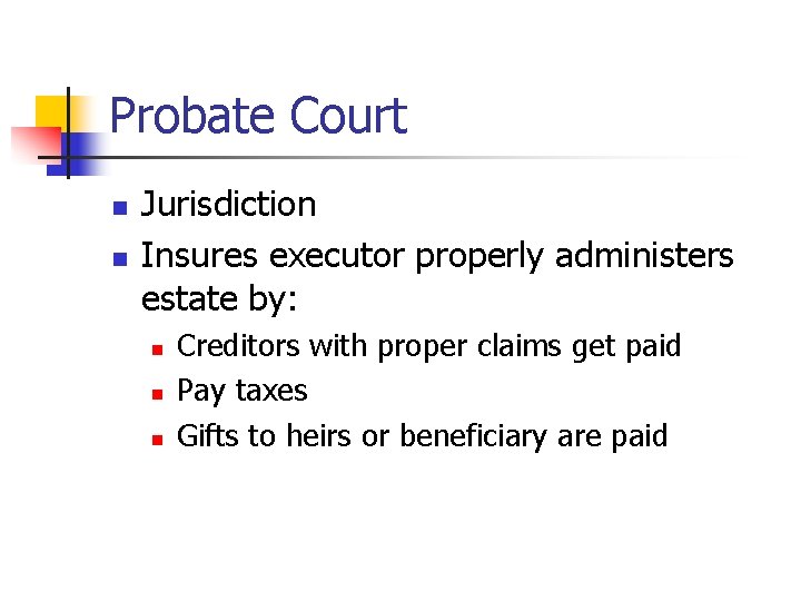 Probate Court n n Jurisdiction Insures executor properly administers estate by: n n n