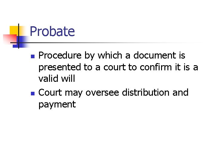 Probate n n Procedure by which a document is presented to a court to