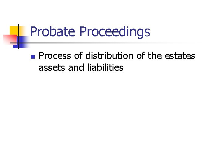 Probate Proceedings n Process of distribution of the estates assets and liabilities 