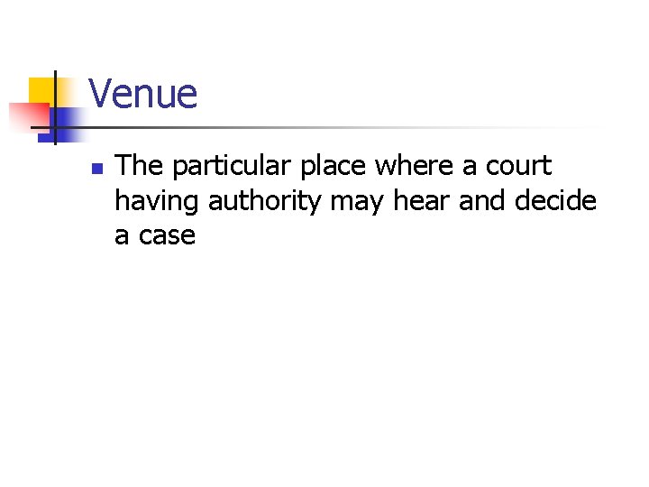 Venue n The particular place where a court having authority may hear and decide