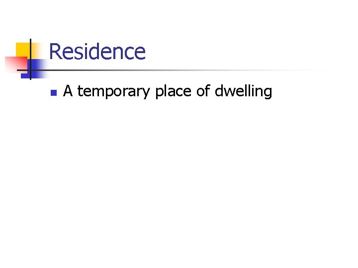 Residence n A temporary place of dwelling 