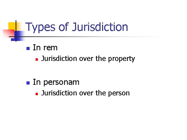 Types of Jurisdiction n In rem n n Jurisdiction over the property In personam