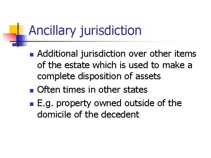 Ancillary jurisdiction n Additional jurisdiction over other items of the estate which is used