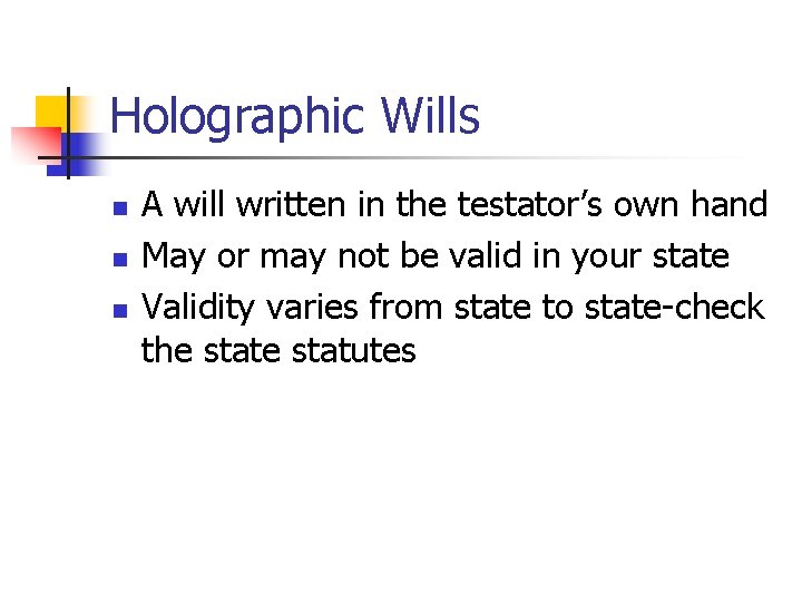 Holographic Wills n n n A will written in the testator’s own hand May