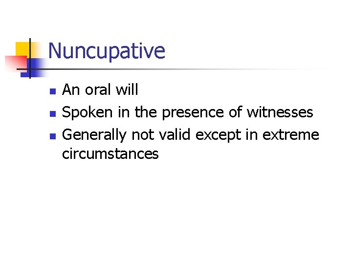 Nuncupative n n n An oral will Spoken in the presence of witnesses Generally