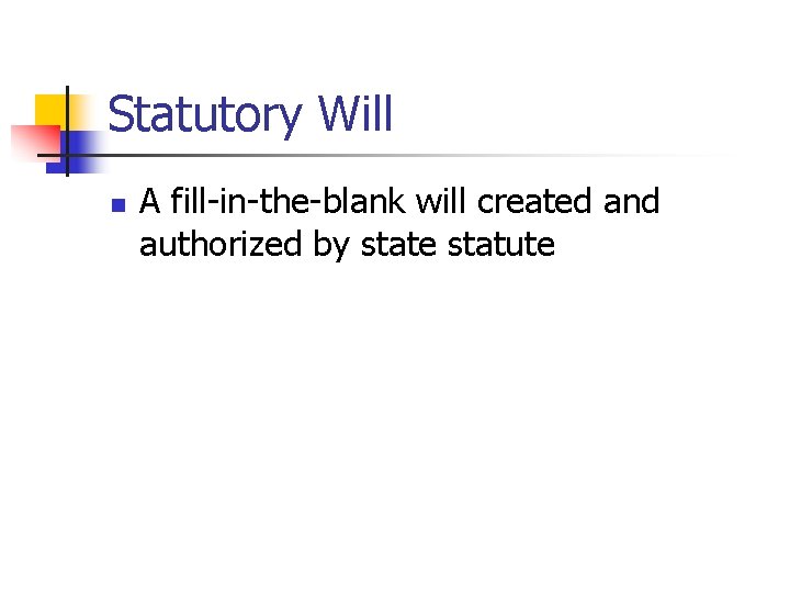 Statutory Will n A fill-in-the-blank will created and authorized by state statute Statutory Will n A fill-in-the-blank will created and authorized by state statute