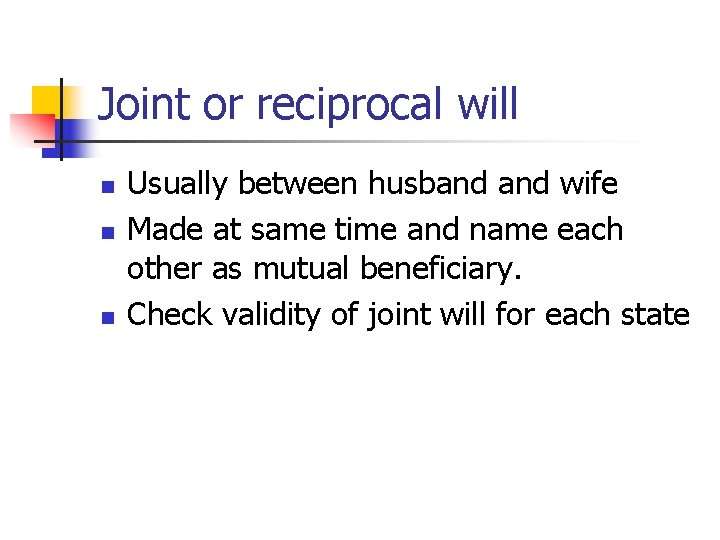 Joint or reciprocal will n n n Usually between husband wife Made at same