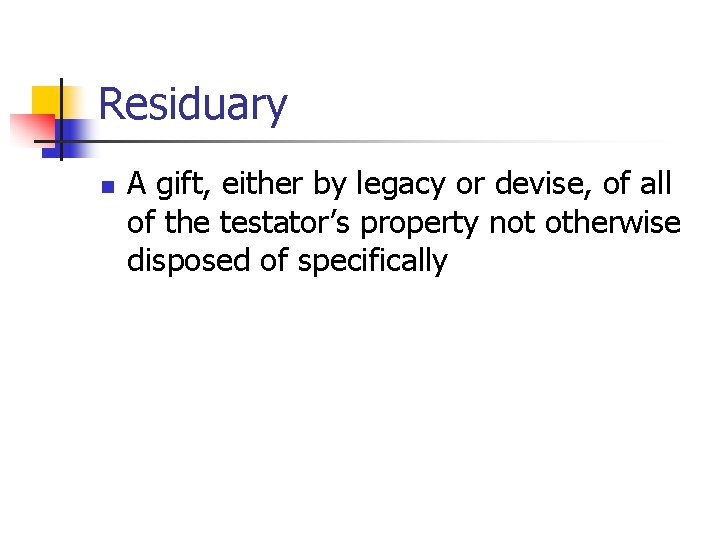 Residuary n A gift, either by legacy or devise, of all of the testator’s