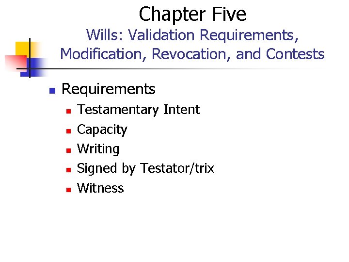 Chapter Five Wills: Validation Requirements, Modification, Revocation, and Contests n Requirements n n n