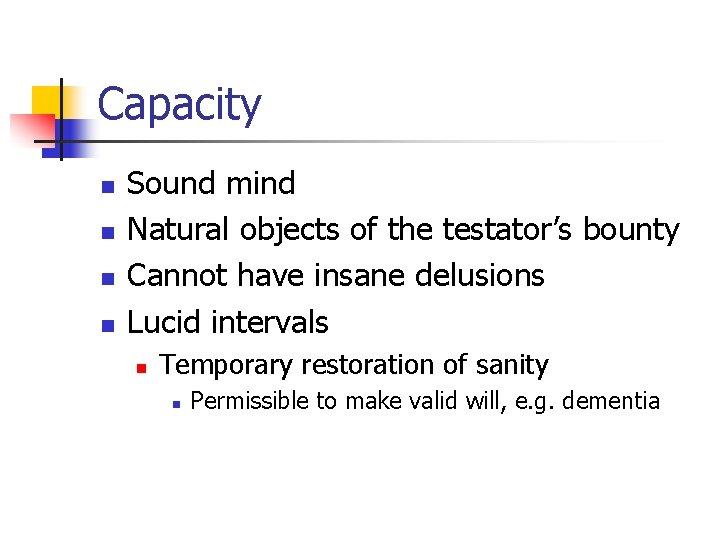 Capacity n n Sound mind Natural objects of the testator’s bounty Cannot have insane