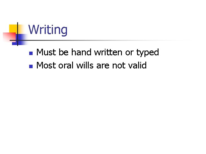 Writing n n Must be hand written or typed Most oral wills are not