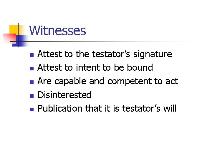 Witnesses n n n Attest to the testator’s signature Attest to intent to be