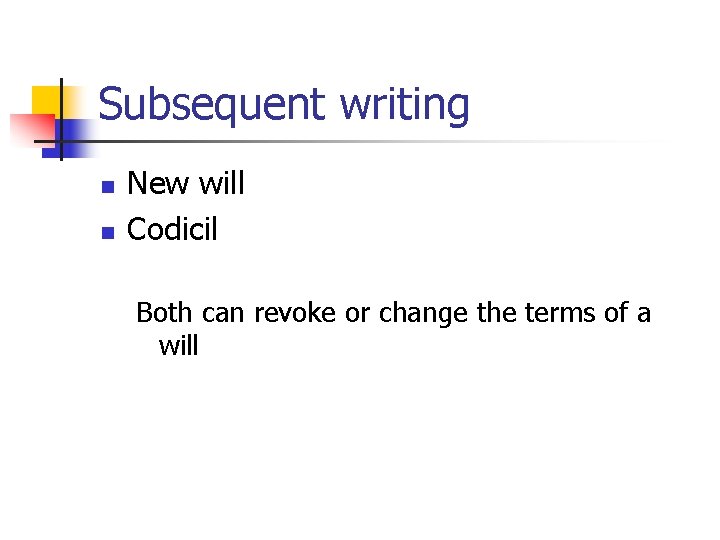 Subsequent writing n n New will Codicil Both can revoke or change the terms