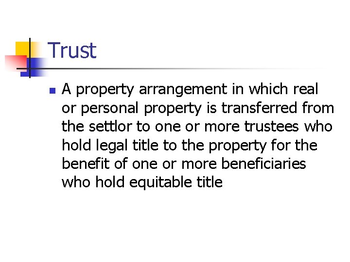 Trust n A property arrangement in which real or personal property is transferred from