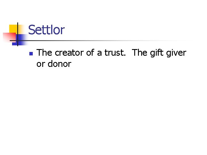 Settlor n The creator of a trust. The gift giver or donor 