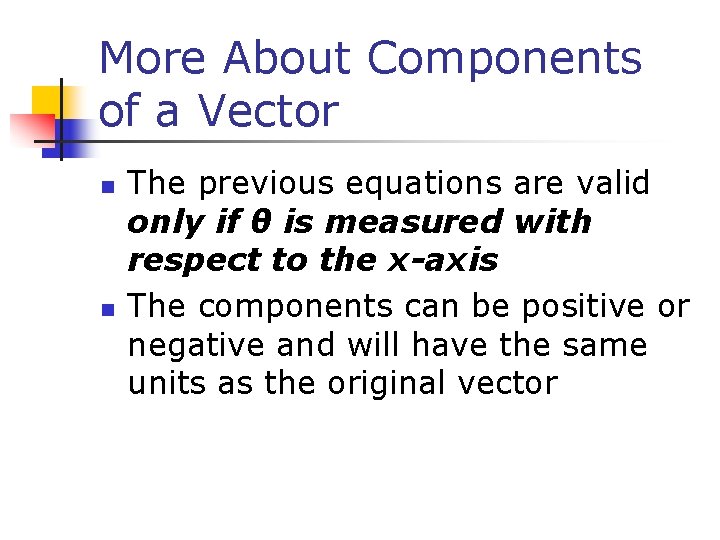 More About Components of a Vector n n The previous equations are valid only