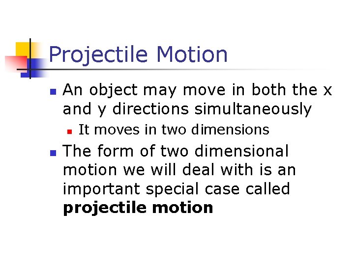 Projectile Motion n An object may move in both the x and y directions