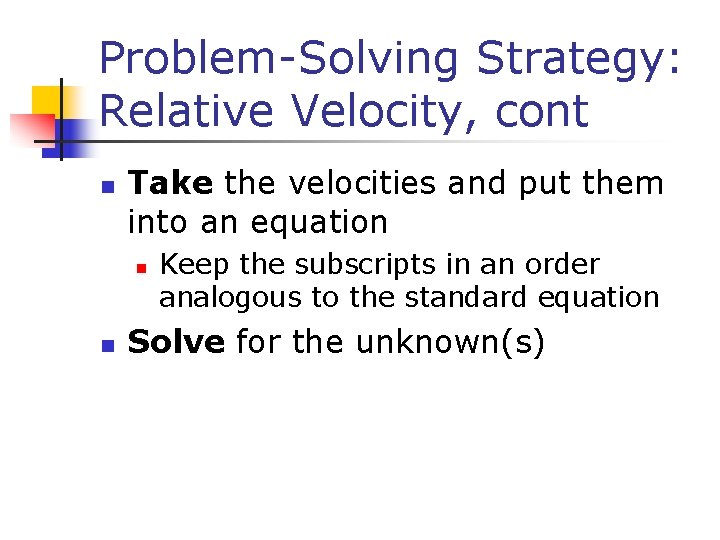 Problem-Solving Strategy: Relative Velocity, cont n Take the velocities and put them into an