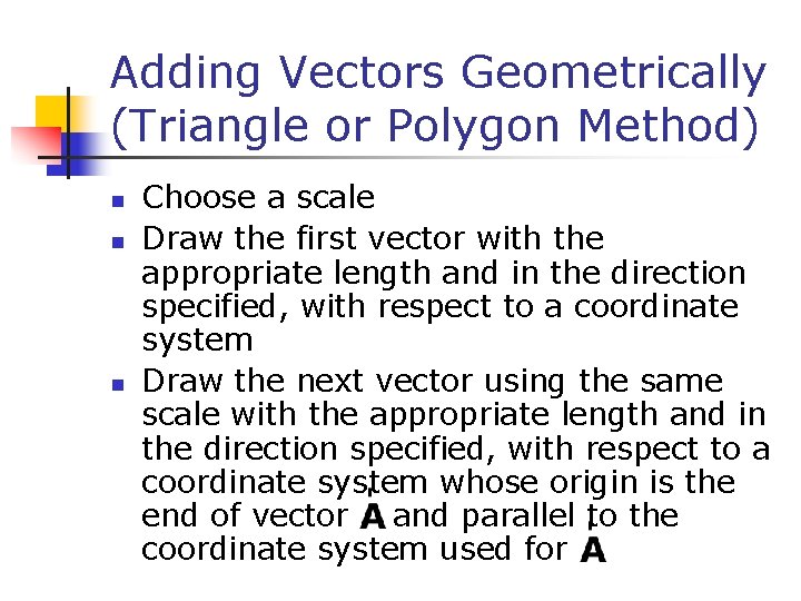 Adding Vectors Geometrically (Triangle or Polygon Method) n n n Choose a scale Draw