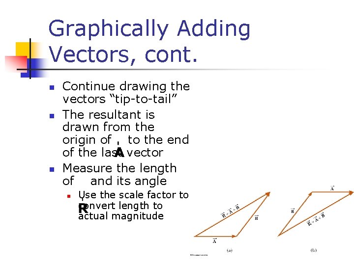 Graphically Adding Vectors, cont. n n n Continue drawing the vectors “tip-to-tail” The resultant