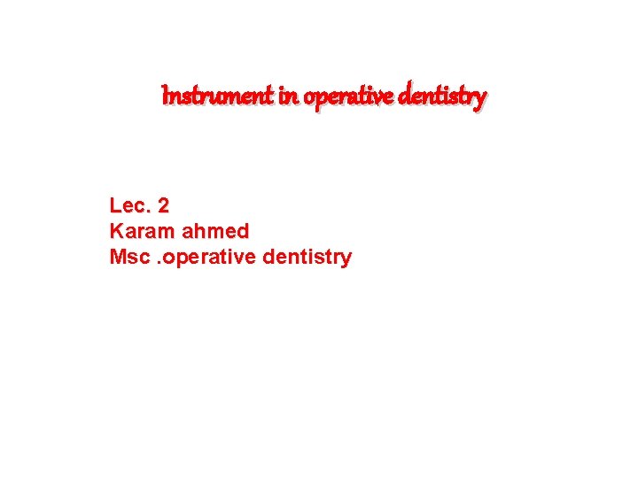 Instrument in operative dentistry Lec. 2 Karam ahmed Msc. operative dentistry 