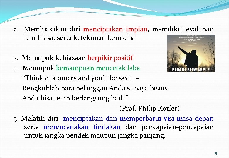 2. Membiasakan diri menciptakan impian, memiliki keyakinan luar biasa, serta ketekunan berusaha 3. Memupuk