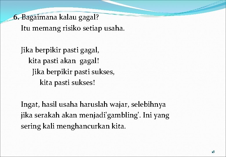 6. Bagaimana kalau gagal? Itu memang risiko setiap usaha. Jika berpikir pasti gagal, kita