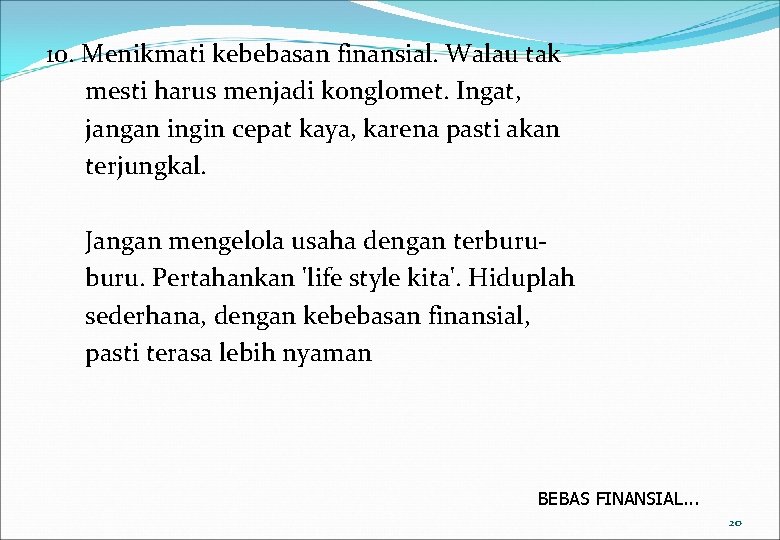 10. Menikmati kebebasan finansial. Walau tak mesti harus menjadi konglomet. Ingat, jangan ingin cepat