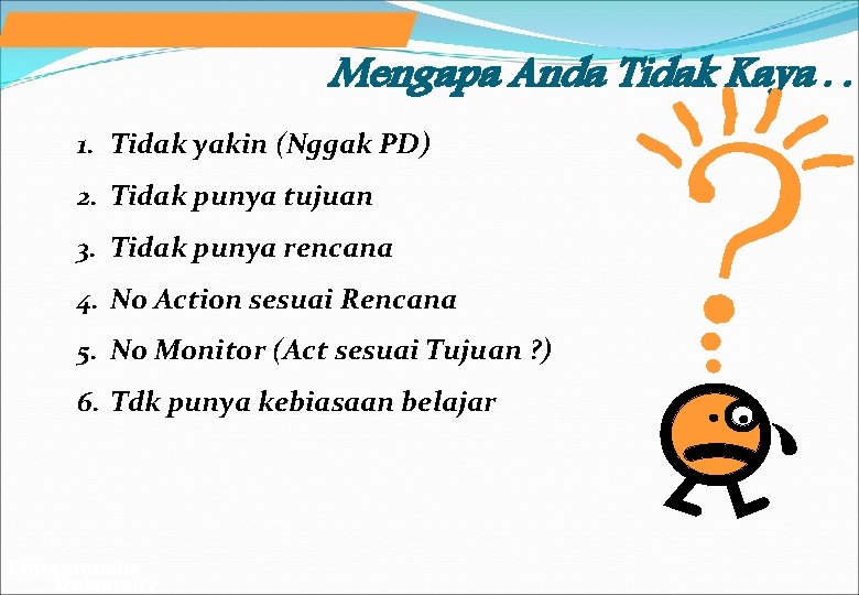 Mengapa Anda Tidak Kaya. . 1. Tidak yakin (Nggak PD) 2. Tidak punya tujuan