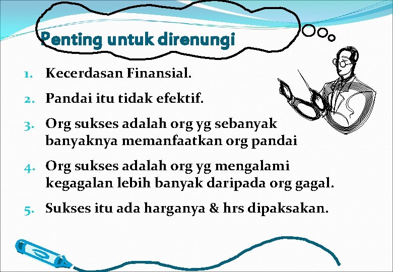 Penting untuk direnungi 1. Kecerdasan Finansial. 2. Pandai itu tidak efektif. 3. Org sukses