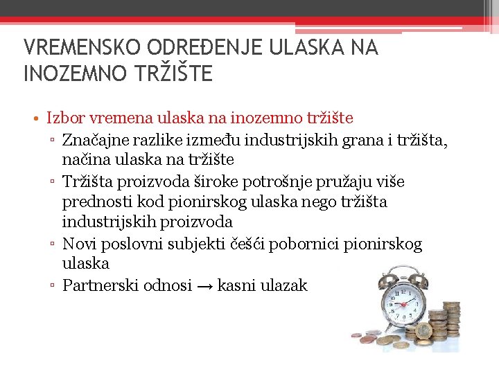 VREMENSKO ODREĐENJE ULASKA NA INOZEMNO TRŽIŠTE • Izbor vremena ulaska na inozemno tržište ▫