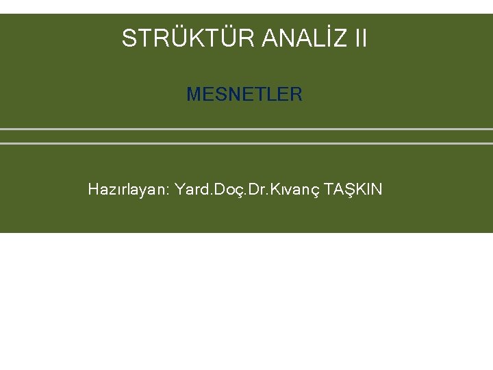 STRÜKTÜR ANALİZ II MESNETLER Hazırlayan: Yard. Doç. Dr. Kıvanç TAŞKIN STRÜKTÜR ANALİZ II MESNETLER Hazırlayan: Yard. Doç. Dr. Kıvanç TAŞKIN