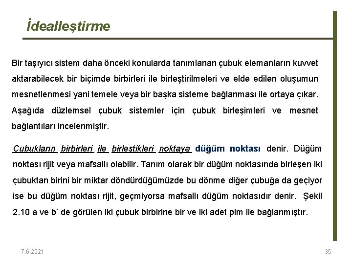 İdealleştirme Bir taşıyıcı sistem daha önceki konularda tanımlanan çubuk elemanların kuvvet aktarabilecek bir biçimde İdealleştirme Bir taşıyıcı sistem daha önceki konularda tanımlanan çubuk elemanların kuvvet aktarabilecek bir biçimde