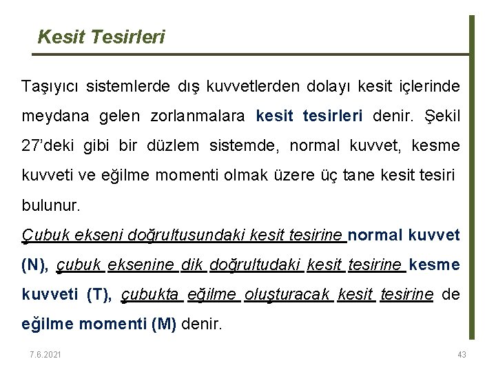 Kesit Tesirleri Taşıyıcı sistemlerde dış kuvvetlerden dolayı kesit içlerinde meydana gelen zorlanmalara kesit tesirleri Kesit Tesirleri Taşıyıcı sistemlerde dış kuvvetlerden dolayı kesit içlerinde meydana gelen zorlanmalara kesit tesirleri